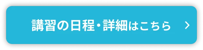 講習の日程・詳細はこちら